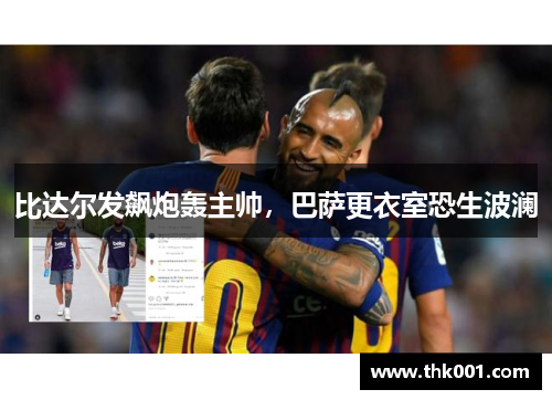 比达尔发飙炮轰主帅，巴萨更衣室恐生波澜