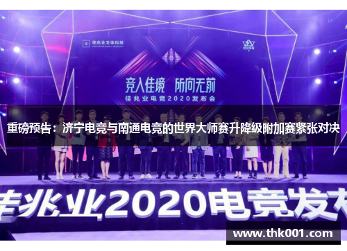 重磅预告：济宁电竞与南通电竞的世界大师赛升降级附加赛紧张对决