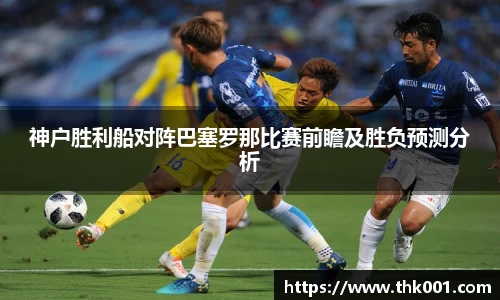 神户胜利船对阵巴塞罗那比赛前瞻及胜负预测分析
